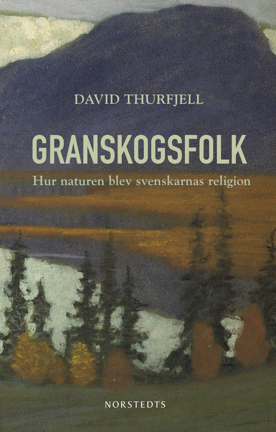 Granskogsfolk : hur naturen blev svenskarnas religion (e-bok) av David Thurfjell