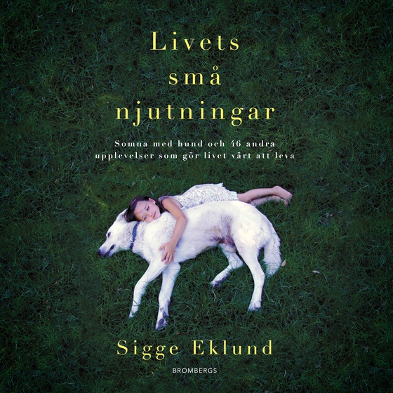 Livets små njutningar : somna med hund och 46 andra upplevelser som gör livet värt att leva (ljudbok) av Sigge Eklund