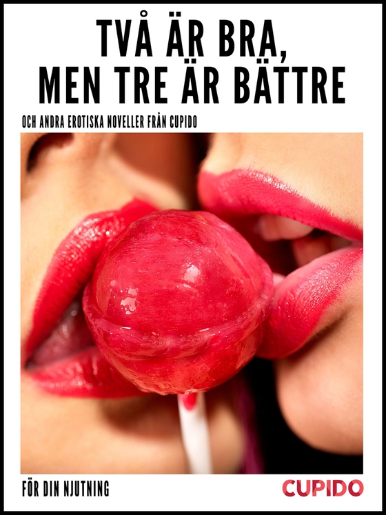 Två är bra, men tre är bättre – och andra erotiska noveller från Cupido
