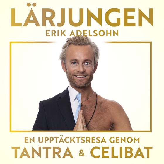 Lärjungen: En upptäcktsresa genom tantra och celibat (ljudbok) av Erik Adelsohn