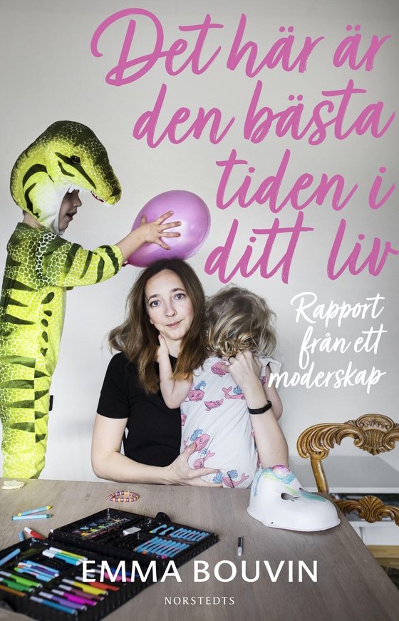 Det här är den bästa tiden i ditt liv : rapport från ett moderskap (e-bok) av Emma Bouvin