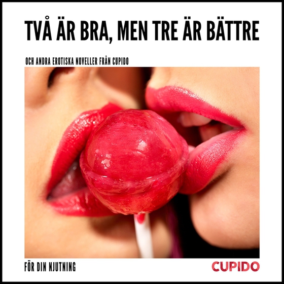 Två är bra, men tre är bättre – och andra erotiska noveller från Cupido (ljudbok) av Cupido 