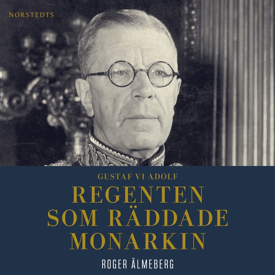 Gustaf VI Adolf : regenten som räddade monarkin (ljudbok) av Roger Älmeberg