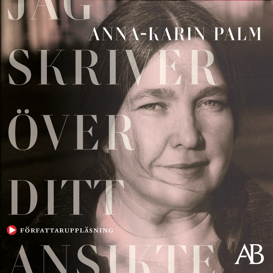 Jag skriver över ditt ansikte (ljudbok) av Anna-Karin Palm