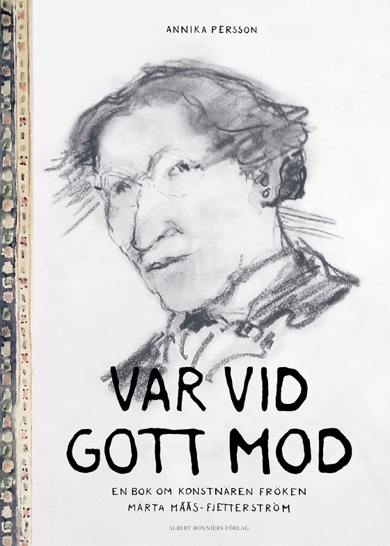 Var vid gott mod : en bok om konstnären fröken Märta Måås-Fjetterström (e-bok) av Annika Persson