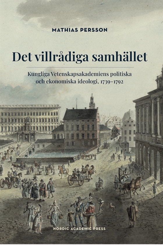 Det villrådiga samhället: Kungliga Vetenskapsakademiens politiska och ekonomiska ideologi, 1739–1792