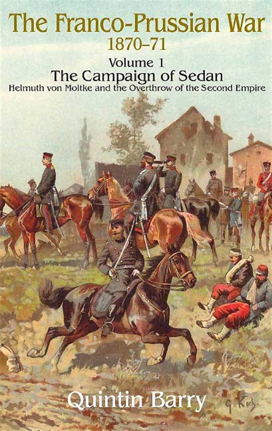 Franco-Prussian War 1870-1871 Volume 1: The Campaign of Sedan
