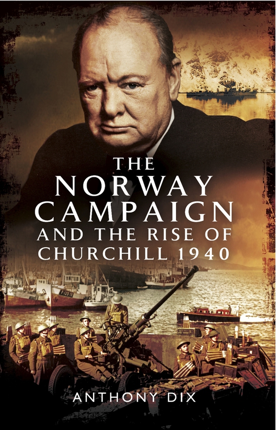 The Norway Campaign and the Rise of Churchill 1940 (e-bok) av Anthony Dix