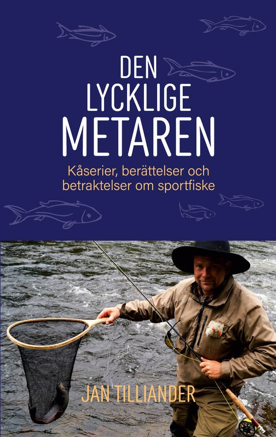 Den lycklige metaren: Kåserier, berättelser och betraktelser om sportfiske