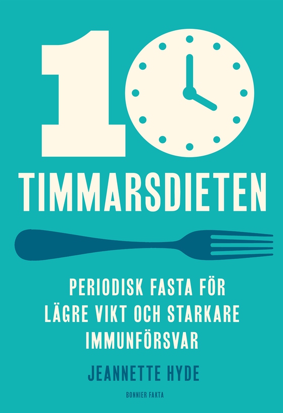 10-timmarsdieten : periodisk fasta för lägre vikt och starkare immunförsvar (e-bok) av Jeanette Hyde