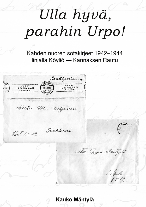 Ulla hyvä, parahin Urpo!: Kahden nuoren sotakirjeet 1942-44 linjalla Köyliö - Rautu