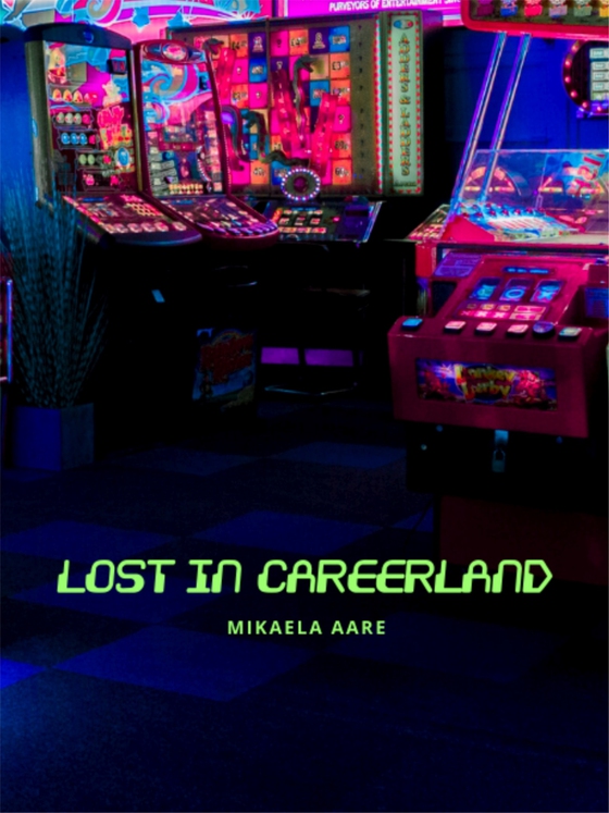Lost in Careerland: Hur du vinner i spelet karriär, hittar din väg och din röst