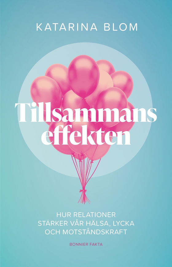 Tillsammans-effekten : hur relationer stärker vår hälsa, lycka och motståndskraft (e-bok) av Katarina Blom