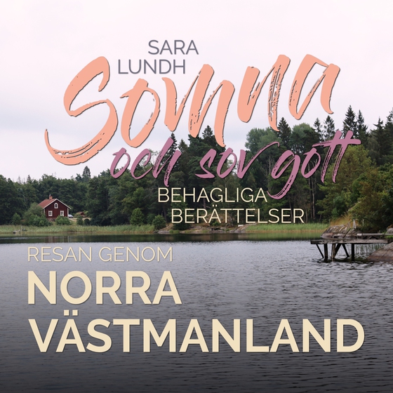 Somna och sov gott - Behagliga berättelser - Resan genom norra Västmanland (ljudbok) av Sara Lundh