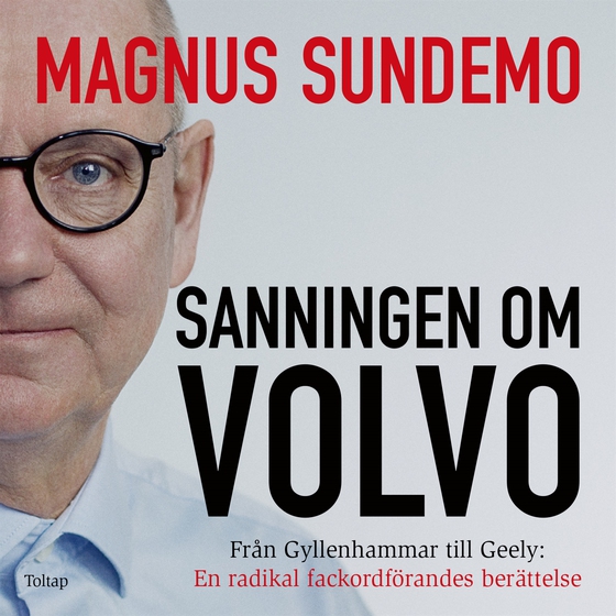 Sanningen om Volvo : från Gyllenhammar till Geely - en radikal fackordförandes berättelse (ljudbok) av Magnus Sundemo