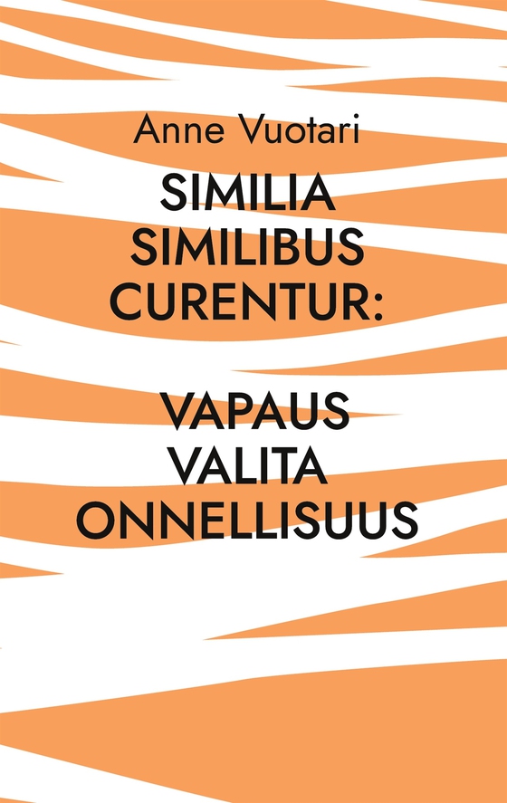 Similia Similibus Curentur: Vapaus valita onnellisuus