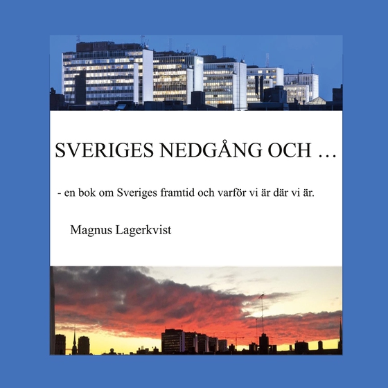 SVERIGES NEDGÅNG OCH...: - en bok om Sveriges framtid och varför vi är där vi är.