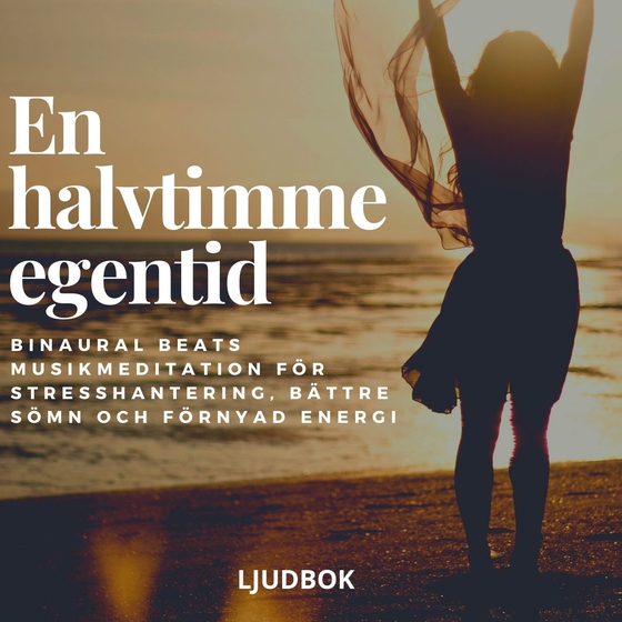 En halvtimme egentid - Binaural Beats musikmeditation för stresshantering, bättre sömn och förnyad energi (ljudbok) av Rolf Jansson