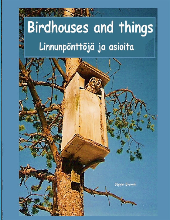 Birdhouses and things: Linnunpönttöjä ja asioita
