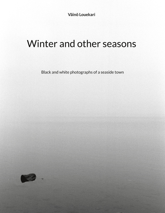 Winter and other seasons: Black and white photographs of a seaside town (e-bok) av Väinö Louekari