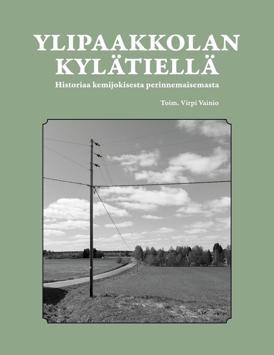 Ylipaakkolan kylätiellä: historiaa kemijokisesta kulttuurimaisemasta