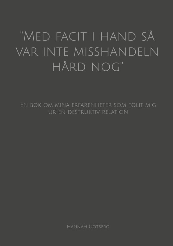 ''Med facit i hand så var inte misshandeln hård nog'': En bok om mina erfarenheter som följt mig ur en destruktiv relation (e-bok) av Hannah Götberg