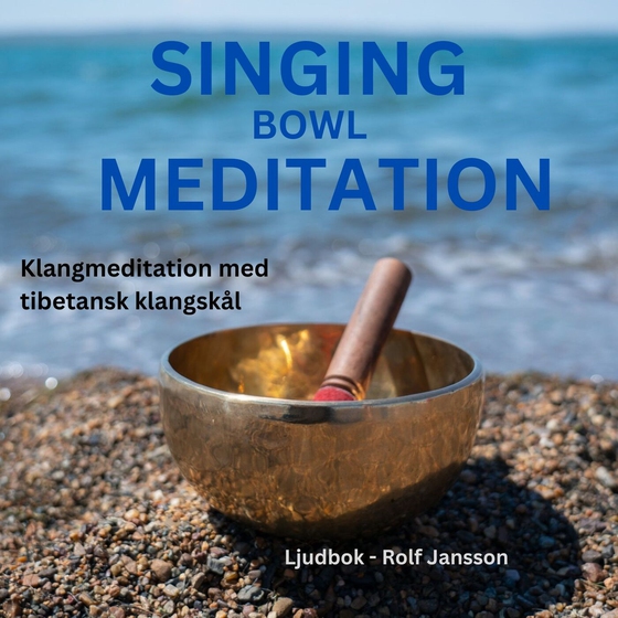 Singing Bowls - Klangmeditation med tibetansk klangskål (sångskål) för dig som upplever stress, trötthet, ångest, utmattningssyndrom, depression, sömnproblem etc. och behöver djup avslappning (ljudbok) av Rolf Jansson