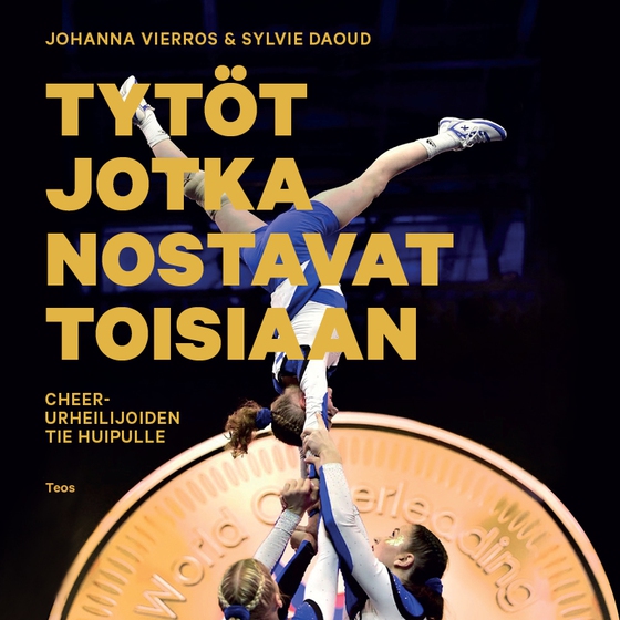 Tytöt jotka nostavat toisiaan. Cheer-urheilijoiden tie huipulle (ljudbok) av Johanna Vierros