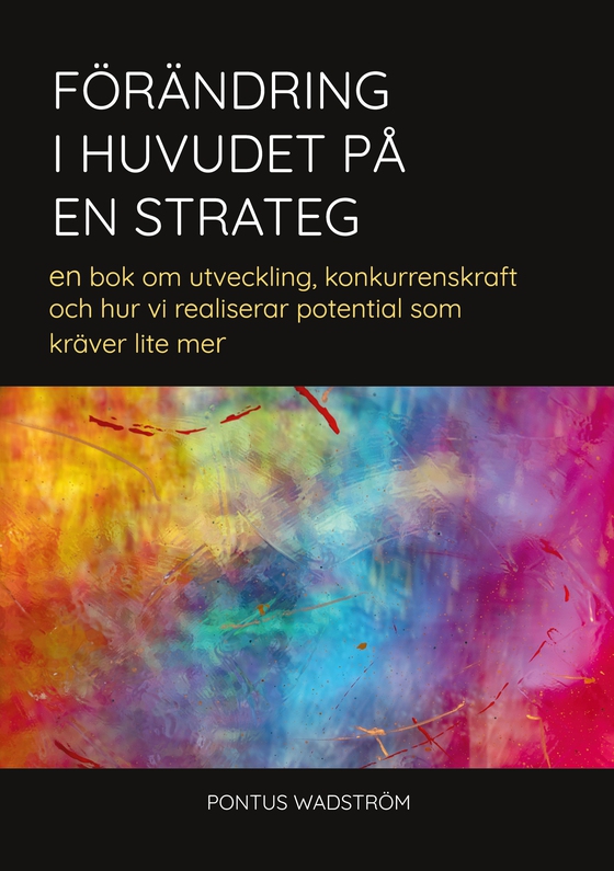 Förändring i huvudet på en strateg: en bok om utveckling, konkurrenskraft och hur vi realiserar potential som kräver lite mer