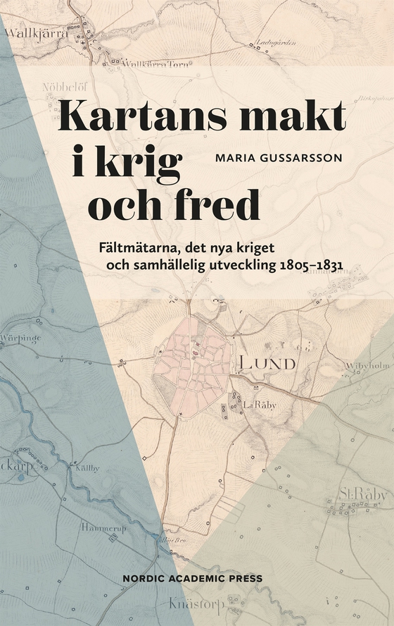 Kartans makt i krig och fred : Fältmätarna, det nya kriget och samhällelig utveckling 1805–1831