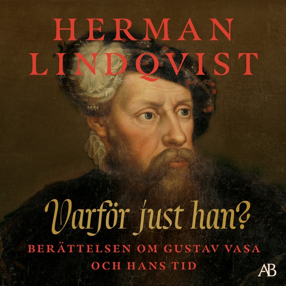 Varför just han? : berättelsen om Gustav Vasa och hans tid (ljudbok) av Herman Lindqvist