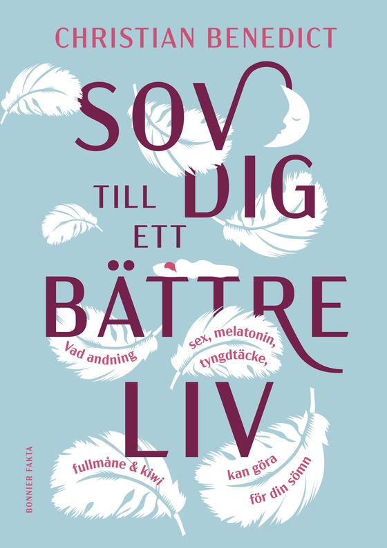 Sov dig till ett bättre liv : vad andning, sex, melatonin, tyngdtäcke, fullmåne och kiwi kan göra för din sömn (e-bok) av Christian Benedict