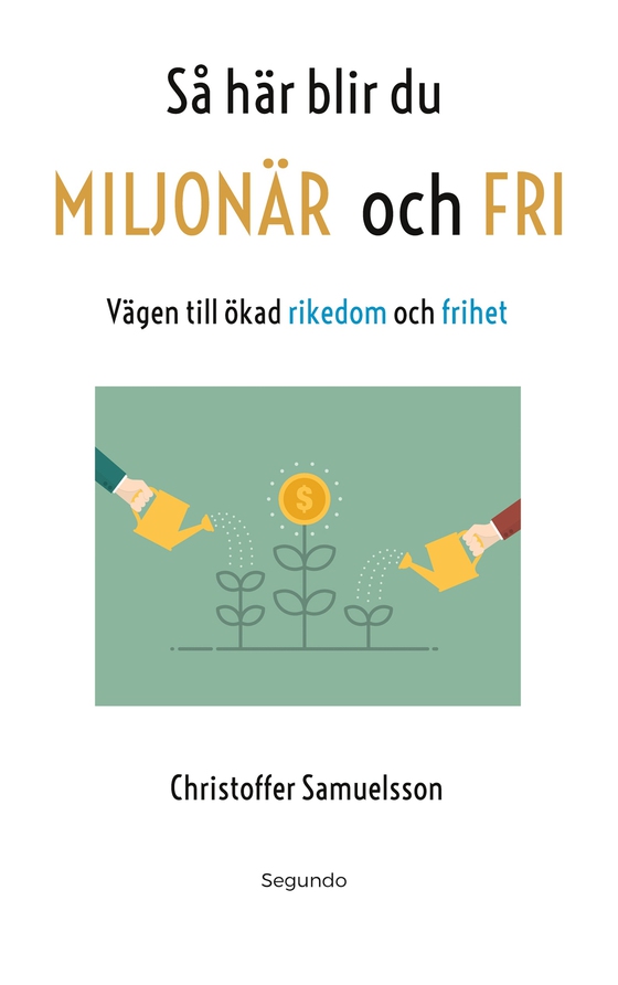 Så här blir du MILJONÄR och FRI: Vägen till ökad rikedom och frihet