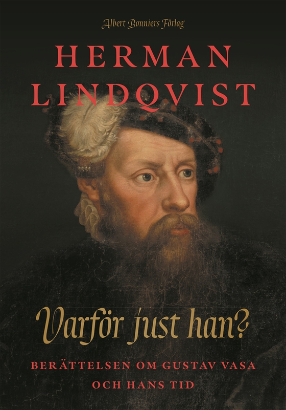 Varför just han? : berättelsen om Gustav Vasa och hans tid (e-bok) av Herman Lindqvist