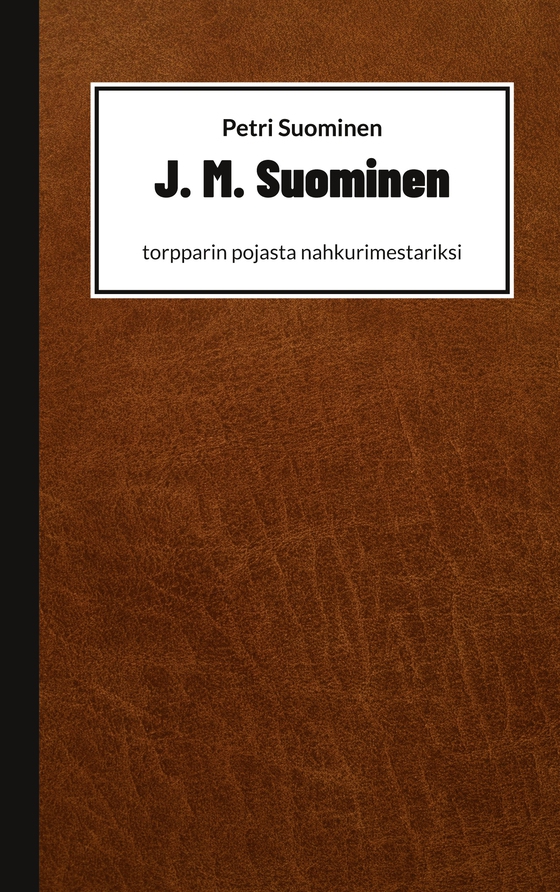 J. M. Suominen: torpparin pojasta nahkurimestariksi