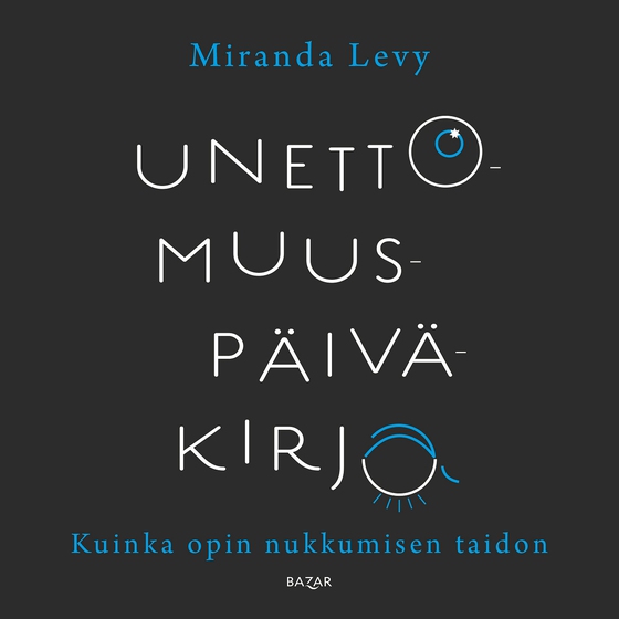 Unettomuuspäiväkirja - Kuinka opin nukkumisen taidon (ljudbok) av Miranda Levy