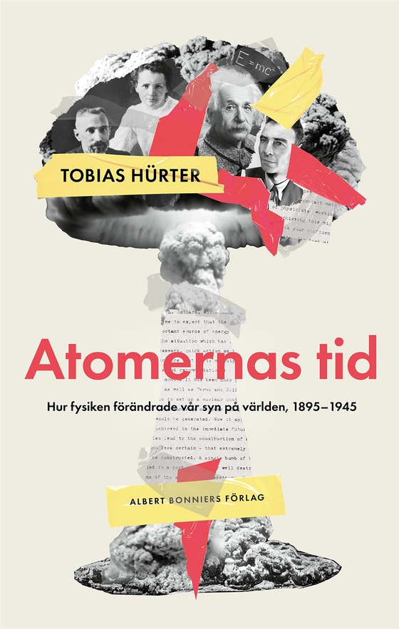 Atomernas tid : Hur fysiken förändrade vår syn på världen, 1895–1945