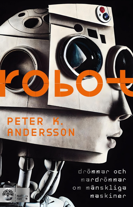 Robot : drömmar och mardrömmar om mänskliga maskiner