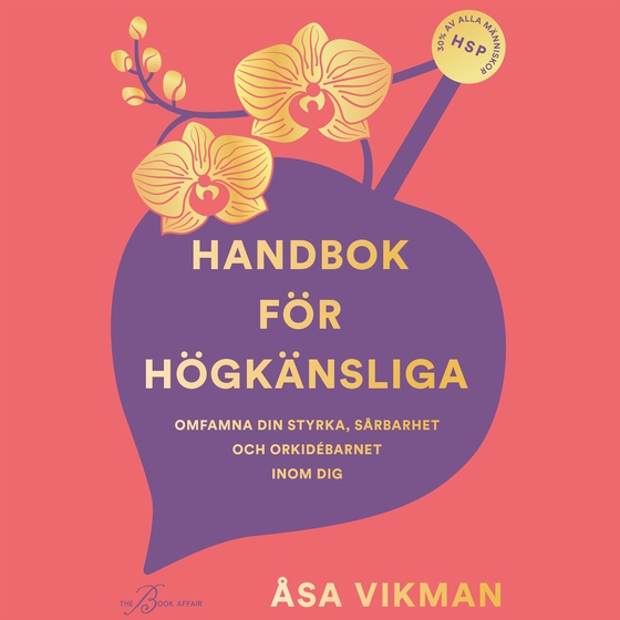Handbok för högkänsliga: omfamna din styrka, sårbarhet och orkidébarnet inom dig