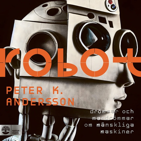 Robot : drömmar och mardrömmar om mänskliga maskiner (ljudbok) av Peter K. Andersson