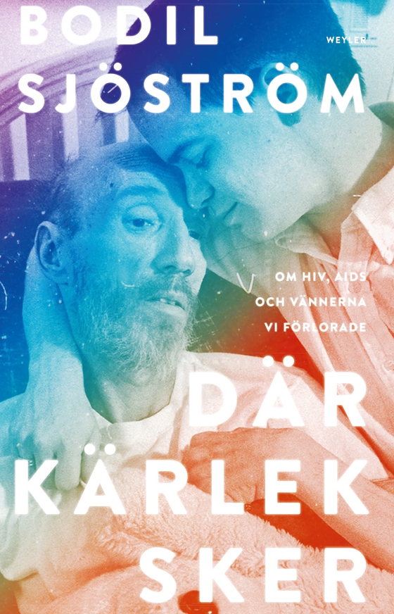 Där kärlek sker : Om hiv, aids och vännerna vi förlorade