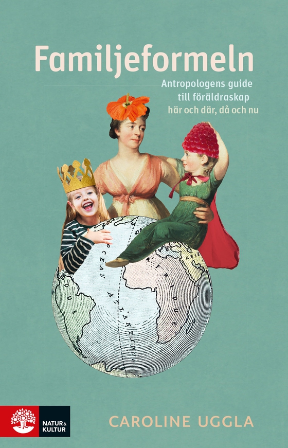 Familjeformeln : Antropologens guide till föräldraskap här och där, då och nu