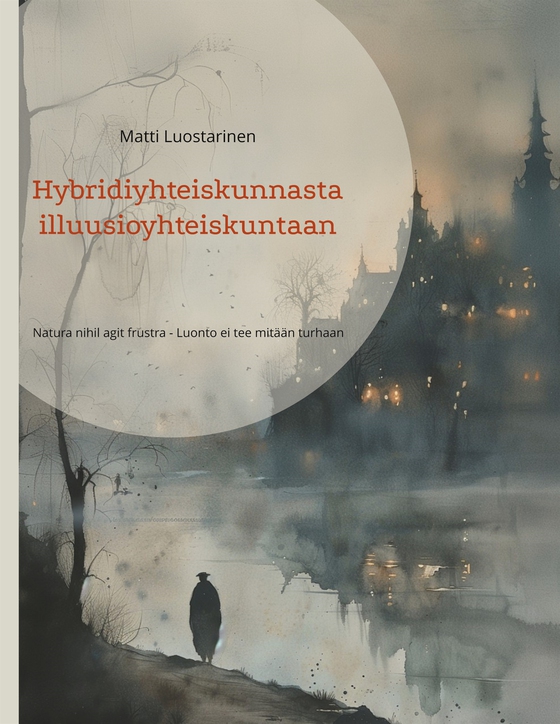 Hybridiyhteiskunnasta illuusioyhteiskuntaan: Natura nihil agit frustra - Luonto ei tee mitään turhaan