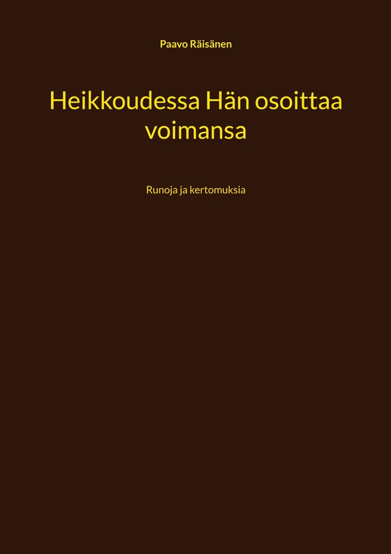 Heikkoudessa Hän osoittaa voimansa: Runoja ja kertomuksia