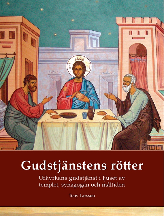 Gudstjänstens rötter: Urkyrkans gudstjänst i ljuset av tempel, synagoga och måltidsbön