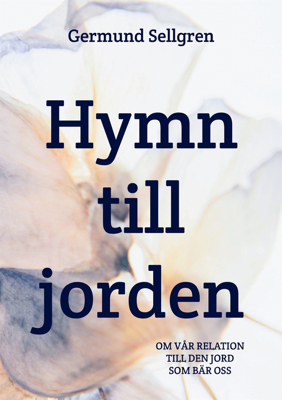 Hymn till jorden: Om vår relation till den jord som bär oss (e-bok) av Germund Sellgren