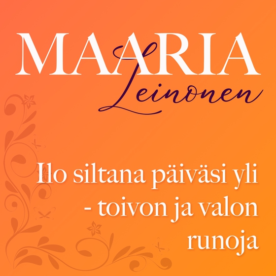 Ilo siltana päiväsi yli - toivon ja valon runoja