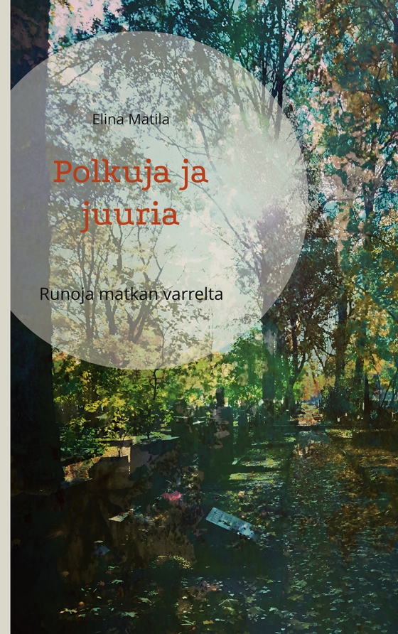 Polkuja ja juuria: Runoja matkan varrelta