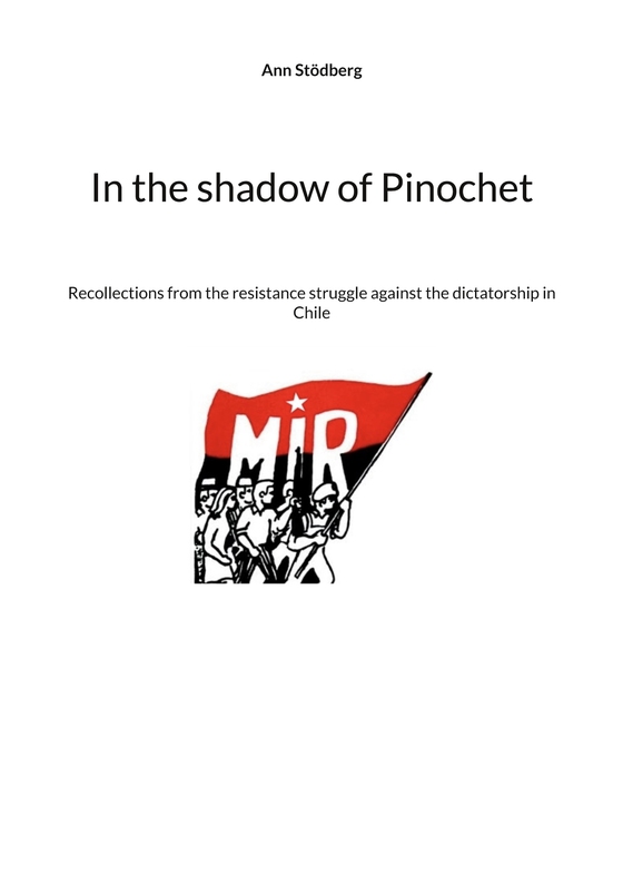 In the shadow of Pinochet: Recollections from the resistance struggle against the dictatorship in Chile (e-bok) av Ann Stödberg