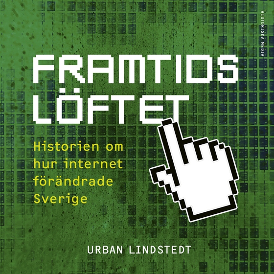 Framtidslöftet : historien om hur internet förändrade Sverige